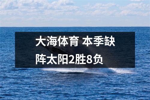 大海体育 本季缺阵太阳2胜8负
