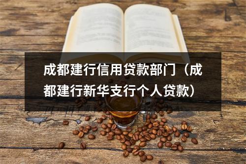成都建行信用贷款部门（成都建行新华支行个人贷款）