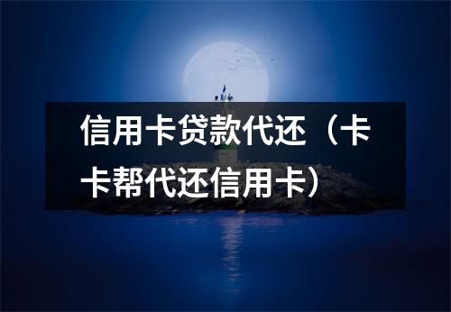 信用卡贷款代还（卡卡帮代还信用卡）