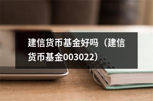 建信货币基金好吗（建信货币基金003022）