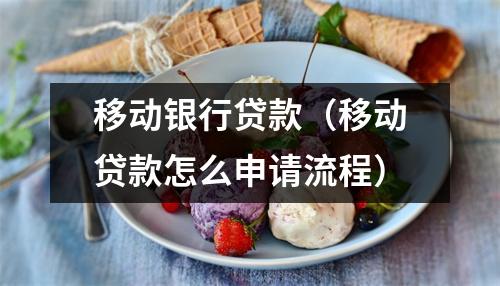 移动银行贷款（移动贷款怎么申请流程）