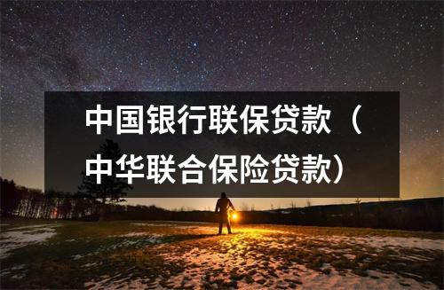 中国银行联保贷款（中华联合保险贷款）