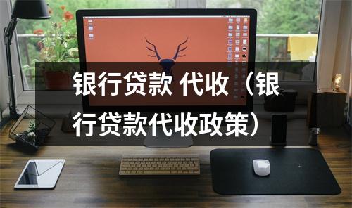 银行贷款 代收(银行贷款代收政策)
