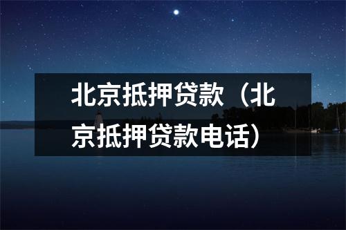 北京抵押贷款（北京抵押贷款电话）