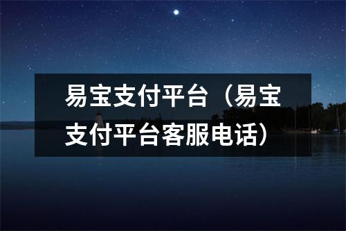 易宝支付平台(易宝支付平台客服电话)