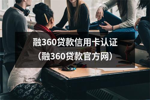 融360贷款信用卡认证（融360贷款官方网）