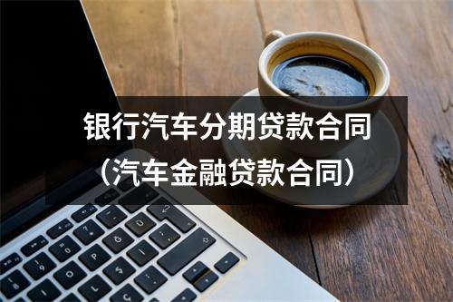 银行汽车分期贷款合同（汽车金融贷款合同）