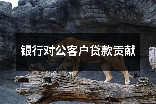 银行对公客户贷款贡献