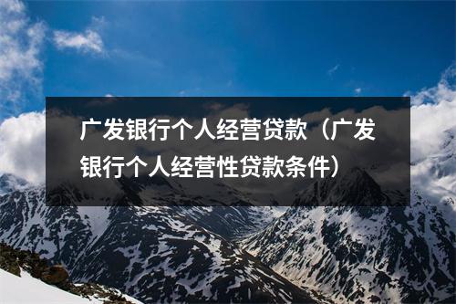 广发银行个人经营贷款（广发银行个人经营性贷款条件）