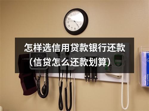 怎样选信用贷款银行还款(信贷怎么还款划算)