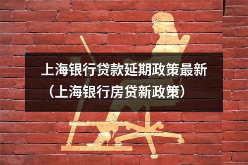 上海银行贷款延期政策最新(上海银行房贷新政策)