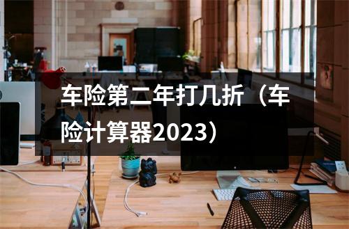 车险第二年打几折（车险计算器2023）