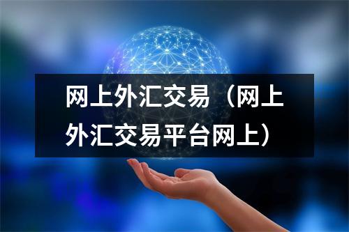 网上外汇交易(网上外汇交易平台网上)