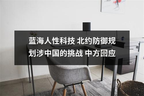 蓝海人性科技 北约防御规划涉中国的挑战 中方回应