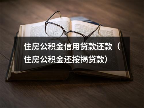 住房公积金信用贷款还款(住房公积金还按揭贷款)