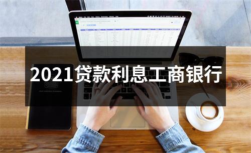 2021贷款利息工商银行