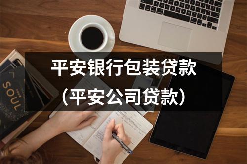 平安银行包装贷款（平安公司贷款）