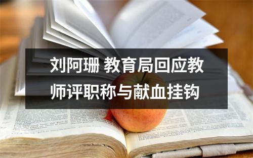 刘阿珊 教育局回应教师评职称与献血挂钩