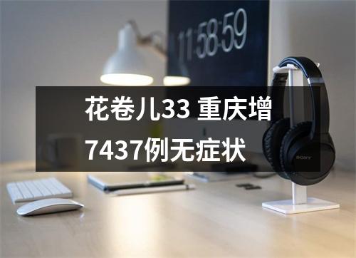 花卷儿33 重庆增7437例无症状