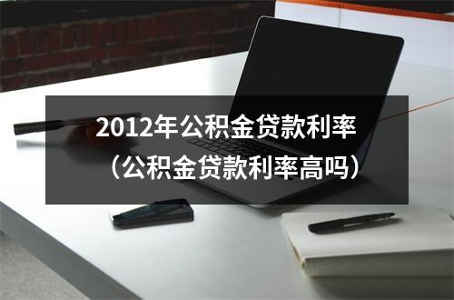 2012年公积金贷款利率（公积金贷款利率高吗）