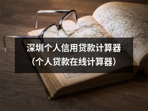 深圳个人信用贷款计算器（个人贷款在线计算器）