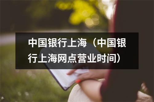 中国银行上海（中国银行上海网点营业时间）