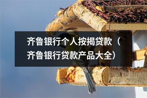 齐鲁银行个人按揭贷款（齐鲁银行贷款产品大全）