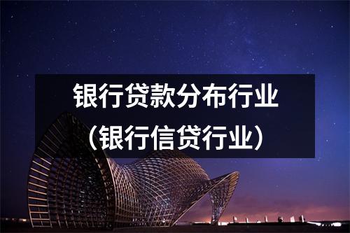 银行贷款分布行业（银行信贷行业）