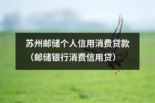 苏州邮储个人信用消费贷款(邮储银行消费信用贷)