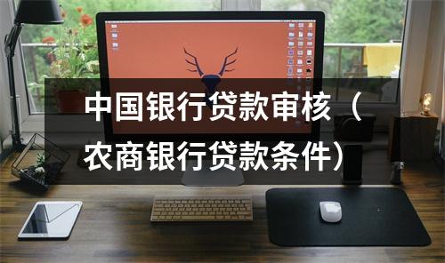 中国银行贷款审核（农商银行贷款条件）