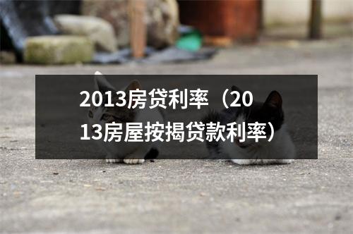 2013房贷利率（2013房屋按揭贷款利率）