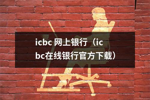 icbc 网上银行（icbc在线银行官方下载）