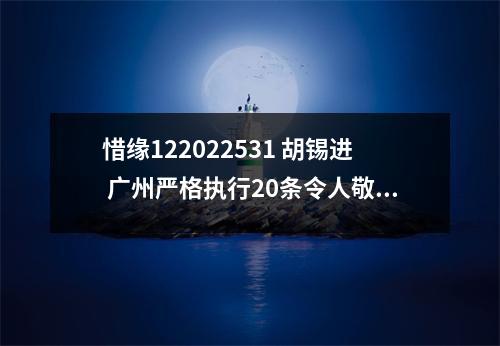 惜缘122022531 胡锡进 广州严格执行20条令人敬佩