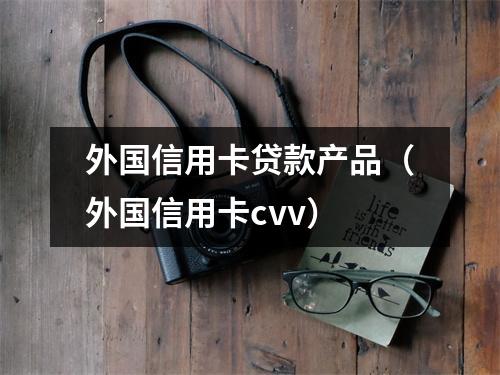 外国信用卡贷款产品（外国信用卡cvv）