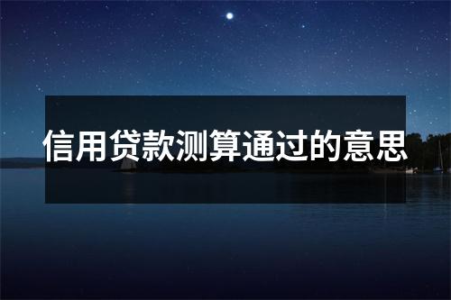 信用贷款测算通过的意思