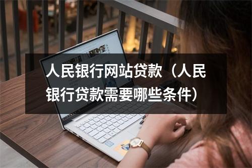 人民银行网站贷款（人民银行贷款需要哪些条件）
