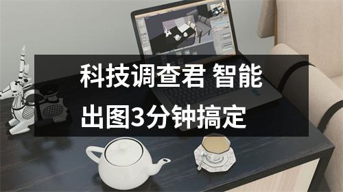 科技调查君 智能出图3分钟搞定