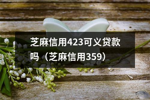 芝麻信用423可义贷款吗（芝麻信用359）