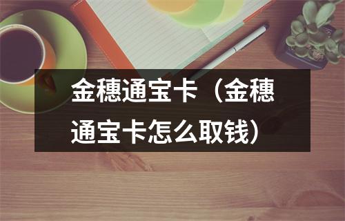 金穗通宝卡（金穗通宝卡怎么取钱）