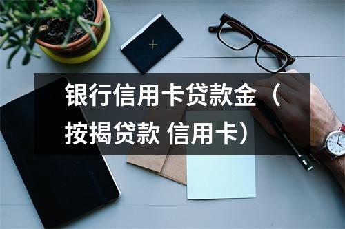 银行信用卡贷款金（按揭贷款 信用卡）