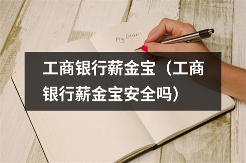 工商银行薪金宝（工商银行薪金宝安全吗）