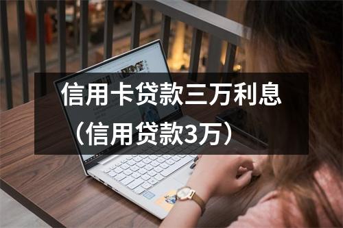 信用卡贷款三万利息（信用贷款3万）