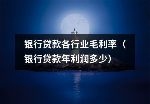 银行贷款各行业毛利率（银行贷款年利润多少）