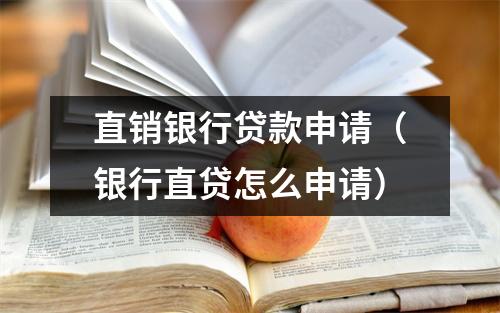 直销银行贷款申请（银行直贷怎么申请）
