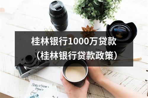 桂林银行1000万贷款（桂林银行贷款政策）