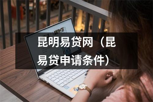 昆明易贷网（昆易贷申请条件）