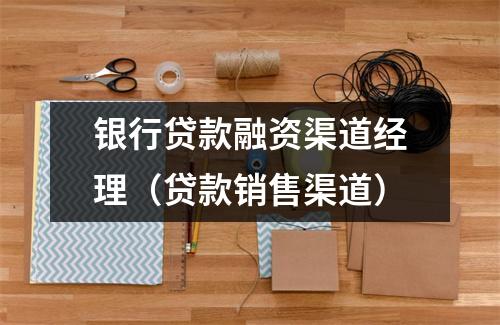 银行贷款融资渠道经理（贷款销售渠道）
