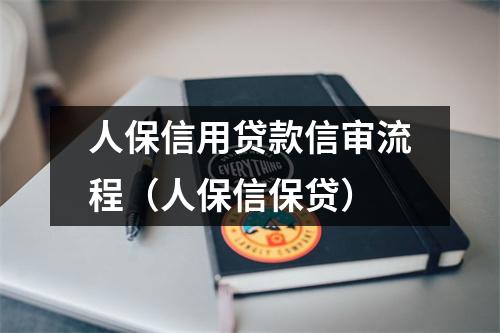 人保信用贷款信审流程（人保信保贷）