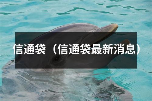 信通袋（信通袋最新消息）