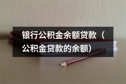 银行公积金余额贷款（公积金贷款的余额）